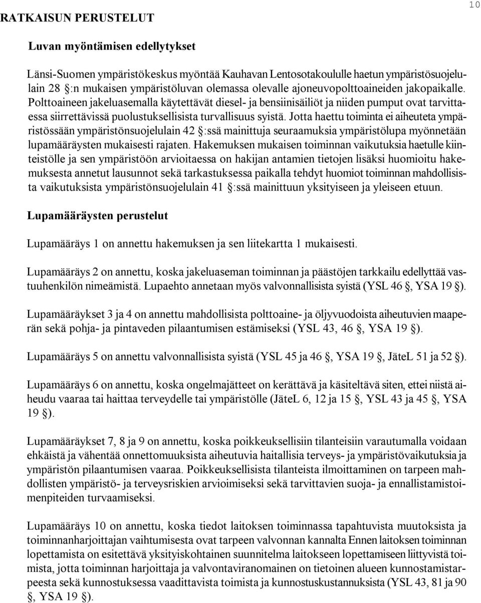 Jotta haettu toiminta ei aiheuteta ympäristössään ympäristönsuojelulain 42 :ssä mainittuja seuraamuksia ympäristölupa myönnetään lupamääräysten mukaisesti rajaten.