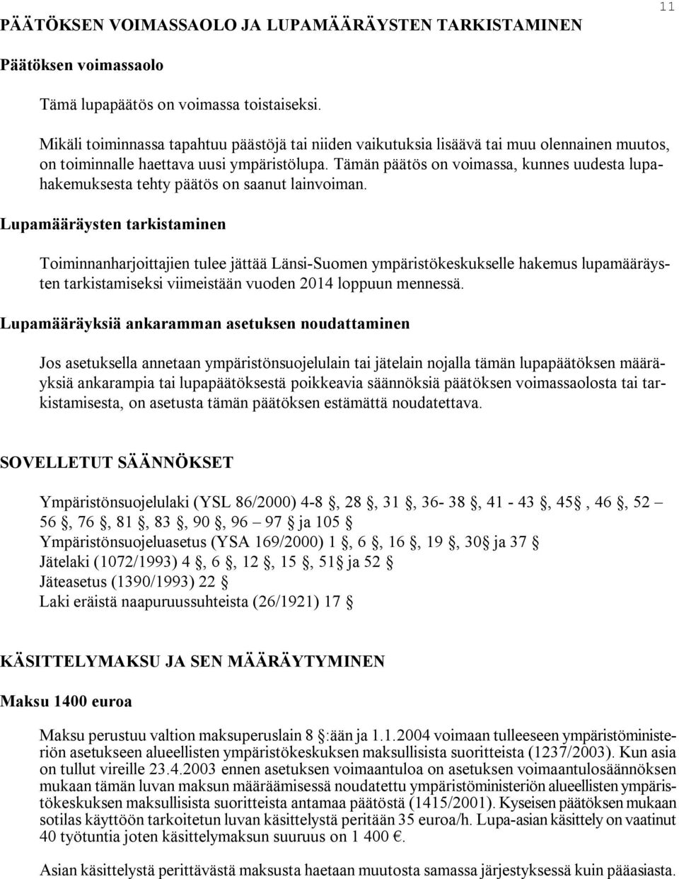 Tämän päätös on voimassa, kunnes uudesta lupahakemuksesta tehty päätös on saanut lainvoiman.