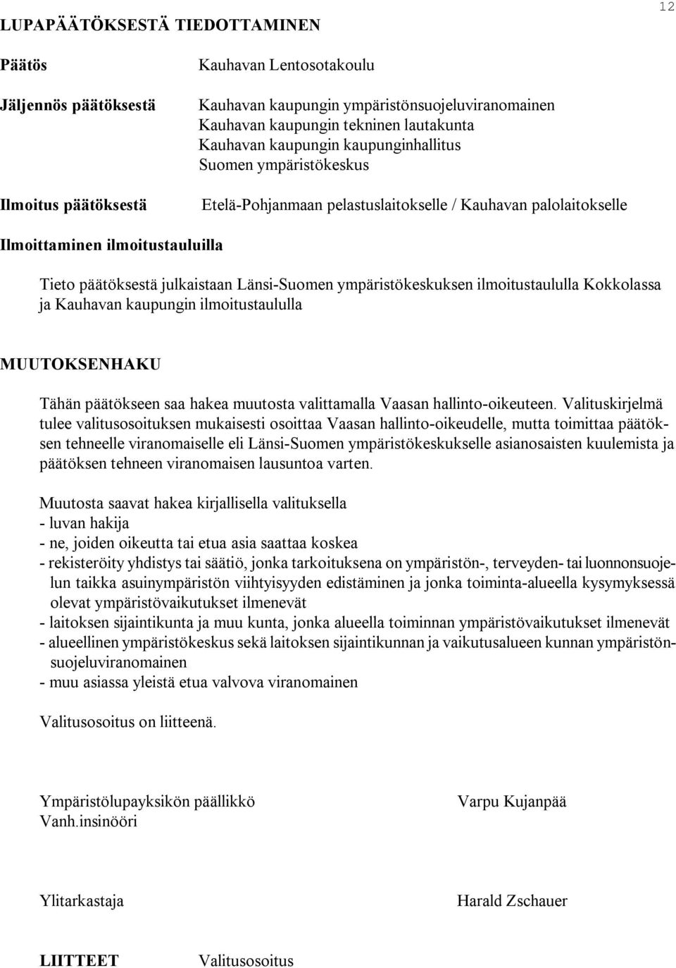 ympäristökeskuksen ilmoitustaululla Kokkolassa ja Kauhavan kaupungin ilmoitustaululla MUUTOKSENHAKU Tähän päätökseen saa hakea muutosta valittamalla Vaasan hallinto oikeuteen.