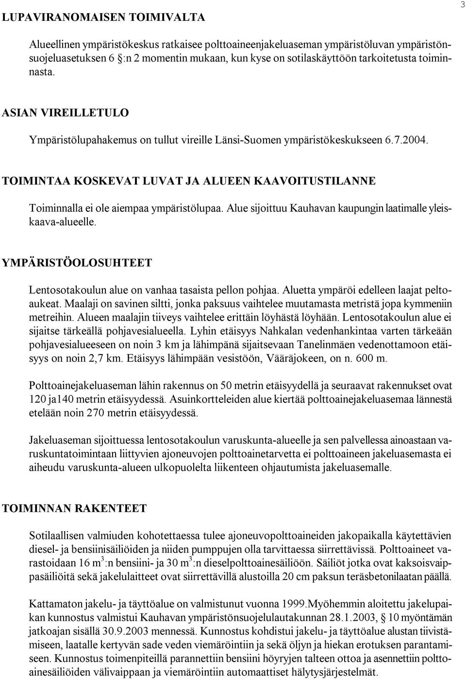 TOIMINTAA KOSKEVAT LUVAT JA ALUEEN KAAVOITUSTILANNE Toiminnalla ei ole aiempaa ympäristölupaa. Alue sijoittuu Kauhavan kaupungin laatimalle yleiskaava alueelle.