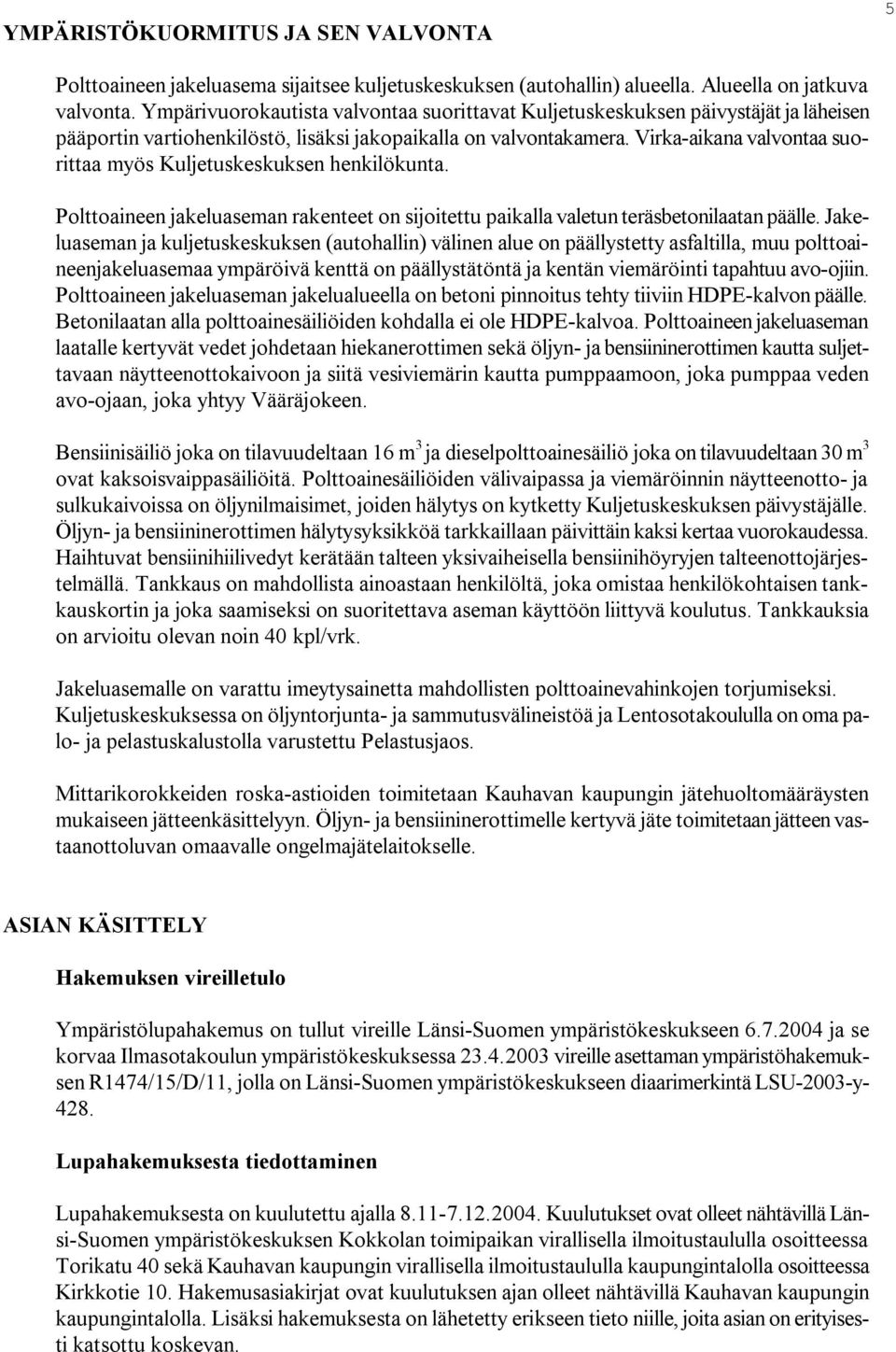 Virka aikana valvontaa suorittaa myös Kuljetuskeskuksen henkilökunta. Polttoaineen jakeluaseman rakenteet on sijoitettu paikalla valetun teräsbetonilaatan päälle.