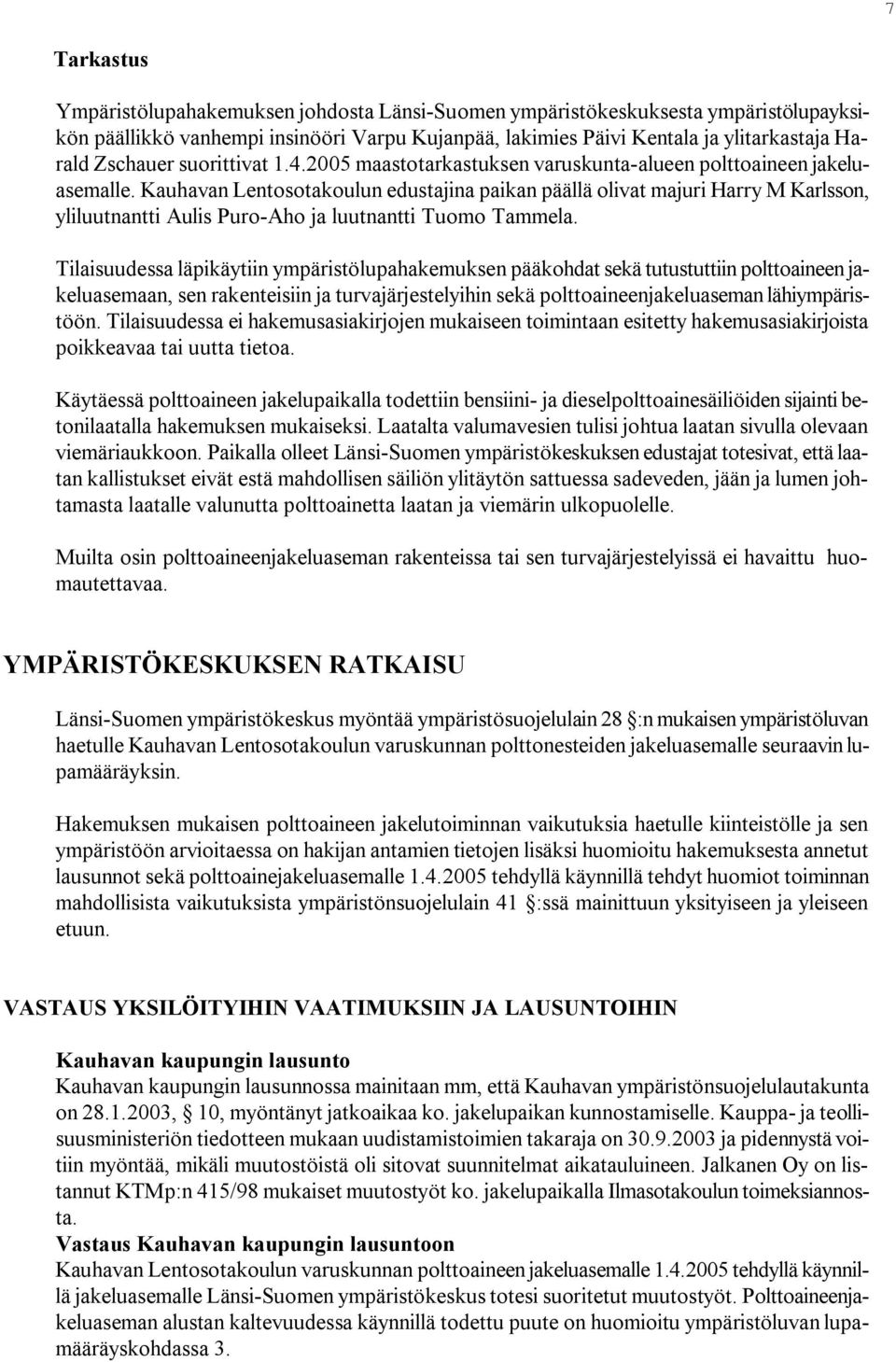Kauhavan Lentosotakoulun edustajina paikan päällä olivat majuri Harry M Karlsson, yliluutnantti Aulis Puro Aho ja luutnantti Tuomo Tammela.