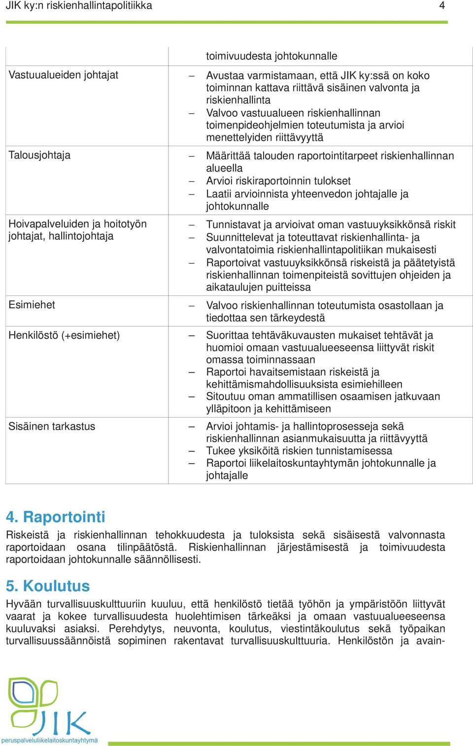 arvioi menettelyiden riittävyyttä Määrittää talouden raportointitarpeet riskienhallinnan alueella Arvioi riskiraportoinnin tulokset Laatii arvioinnista yhteenvedon johtajalle ja johtokunnalle