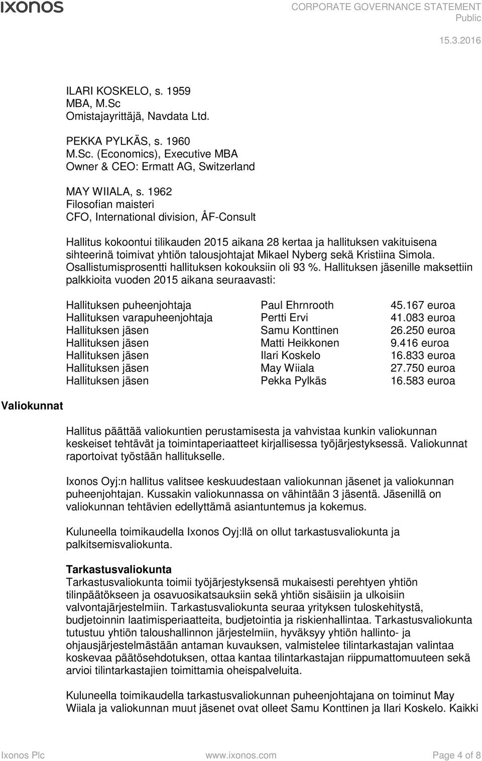 sekä Kristiina Simola. Osallistumisprosentti hallituksen kokouksiin oli 93 %. Hallituksen jäsenille maksettiin palkkioita vuoden 2015 aikana seuraavasti: Hallituksen puheenjohtaja Paul Ehrnrooth 45.