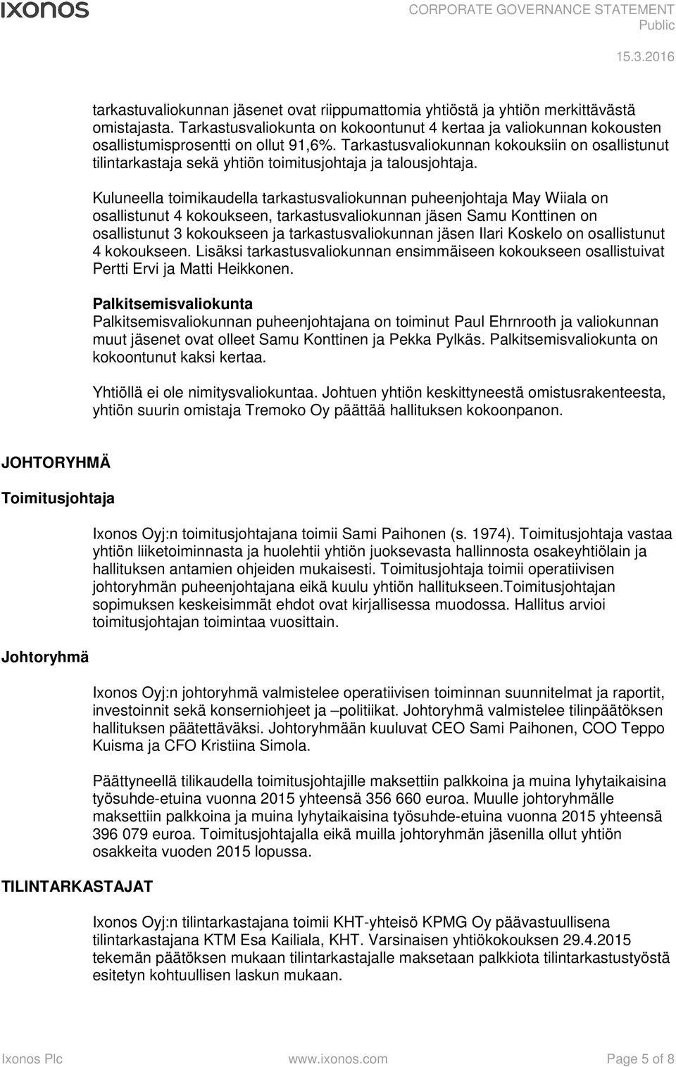 Kuluneella toimikaudella tarkastusvaliokunnan puheenjohtaja May Wiiala on osallistunut 4 kokoukseen, tarkastusvaliokunnan jäsen Samu Konttinen on osallistunut 3 kokoukseen ja tarkastusvaliokunnan