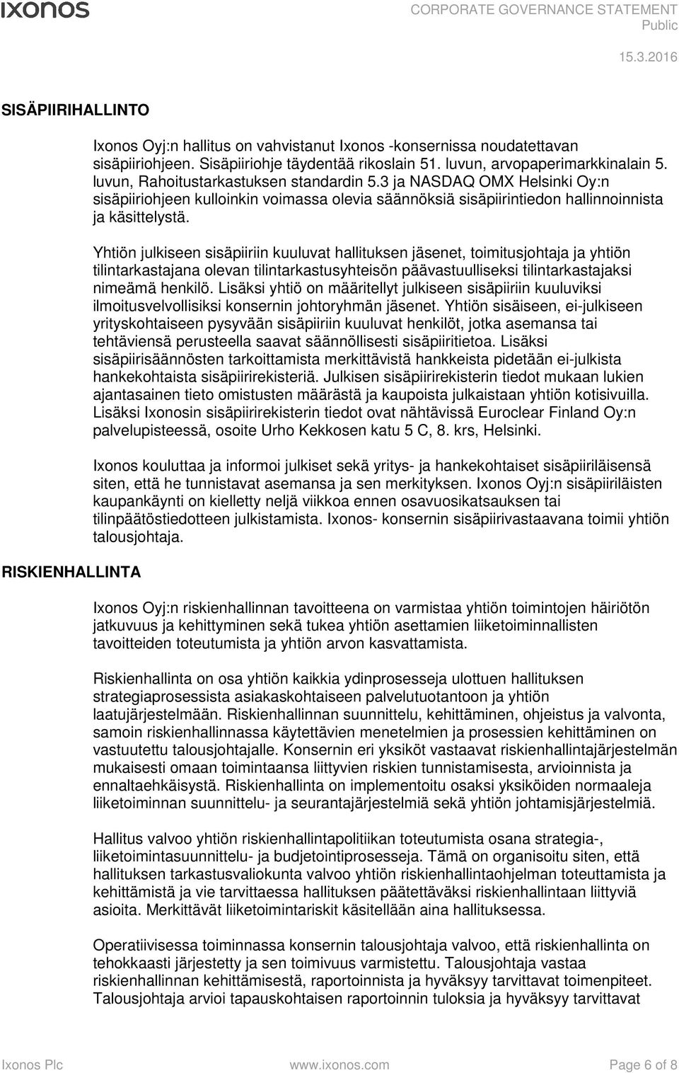 Yhtiön julkiseen sisäpiiriin kuuluvat hallituksen jäsenet, toimitusjohtaja ja yhtiön tilintarkastajana olevan tilintarkastusyhteisön päävastuulliseksi tilintarkastajaksi nimeämä henkilö.