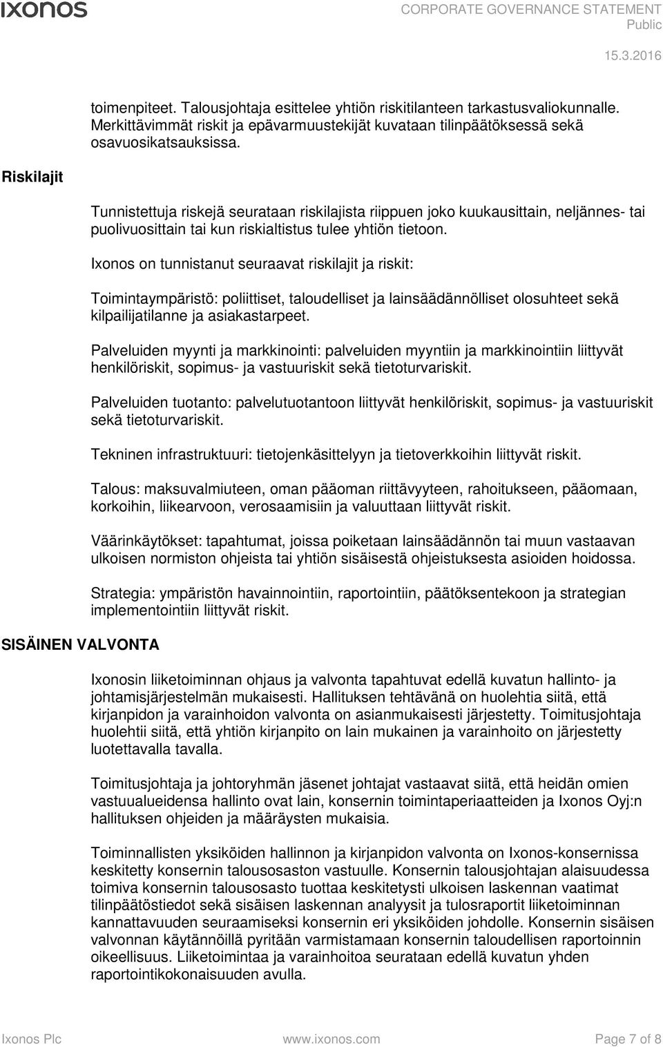 Ixonos on tunnistanut seuraavat riskilajit ja riskit: Toimintaympäristö: poliittiset, taloudelliset ja lainsäädännölliset olosuhteet sekä kilpailijatilanne ja asiakastarpeet.