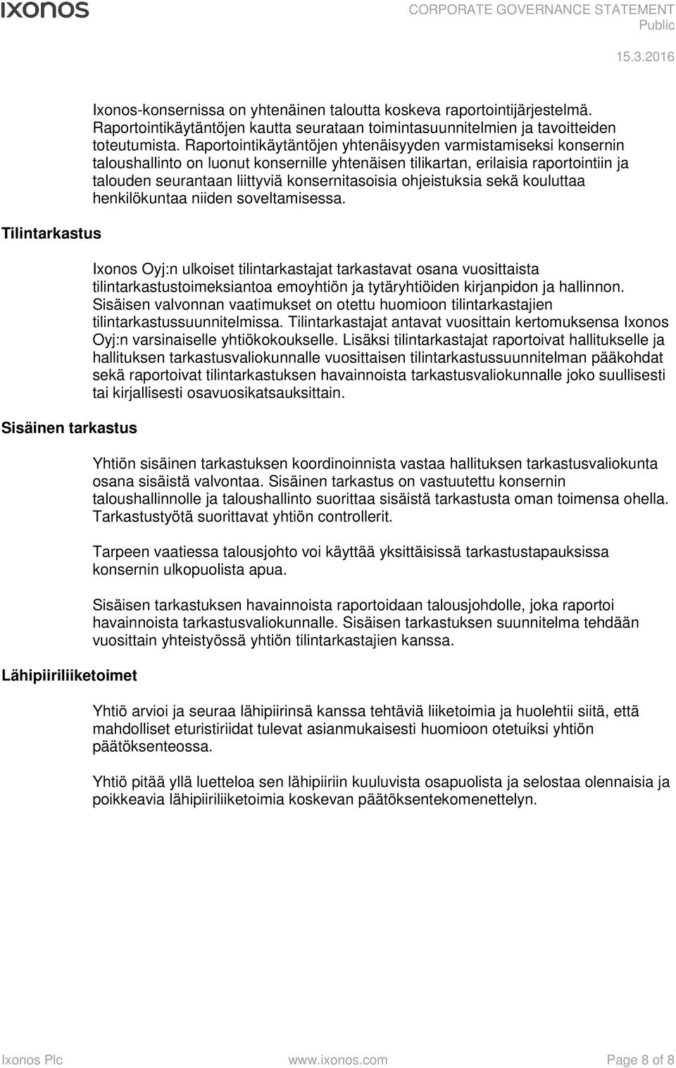 Raportointikäytäntöjen yhtenäisyyden varmistamiseksi konsernin taloushallinto on luonut konsernille yhtenäisen tilikartan, erilaisia raportointiin ja talouden seurantaan liittyviä konsernitasoisia