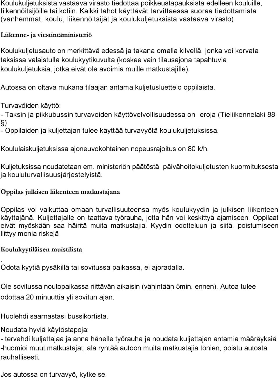 edessä ja takana omalla kilvellä, jonka voi korvata taksissa valaistulla koulukyytikuvulta (koskee vain tilausajona tapahtuvia koulukuljetuksia, jotka eivät ole avoimia muille matkustajille).