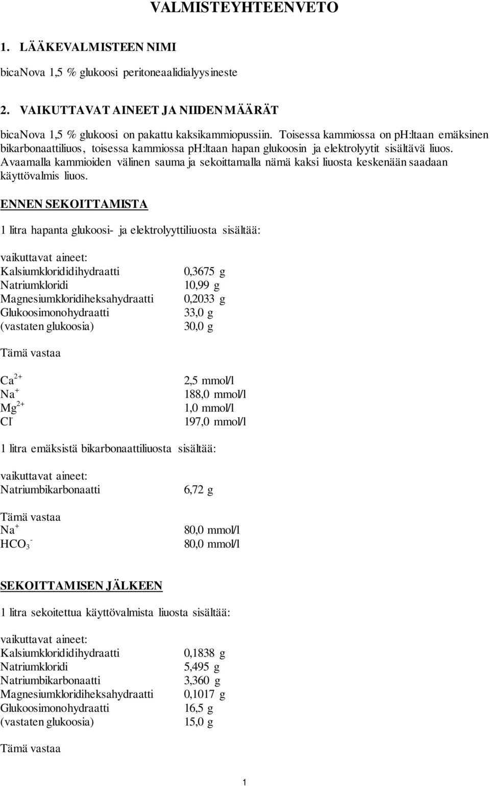 Avaamalla kammioiden välinen sauma ja sekoittamalla nämä kaksi liuosta keskenään saadaan käyttövalmis liuos.