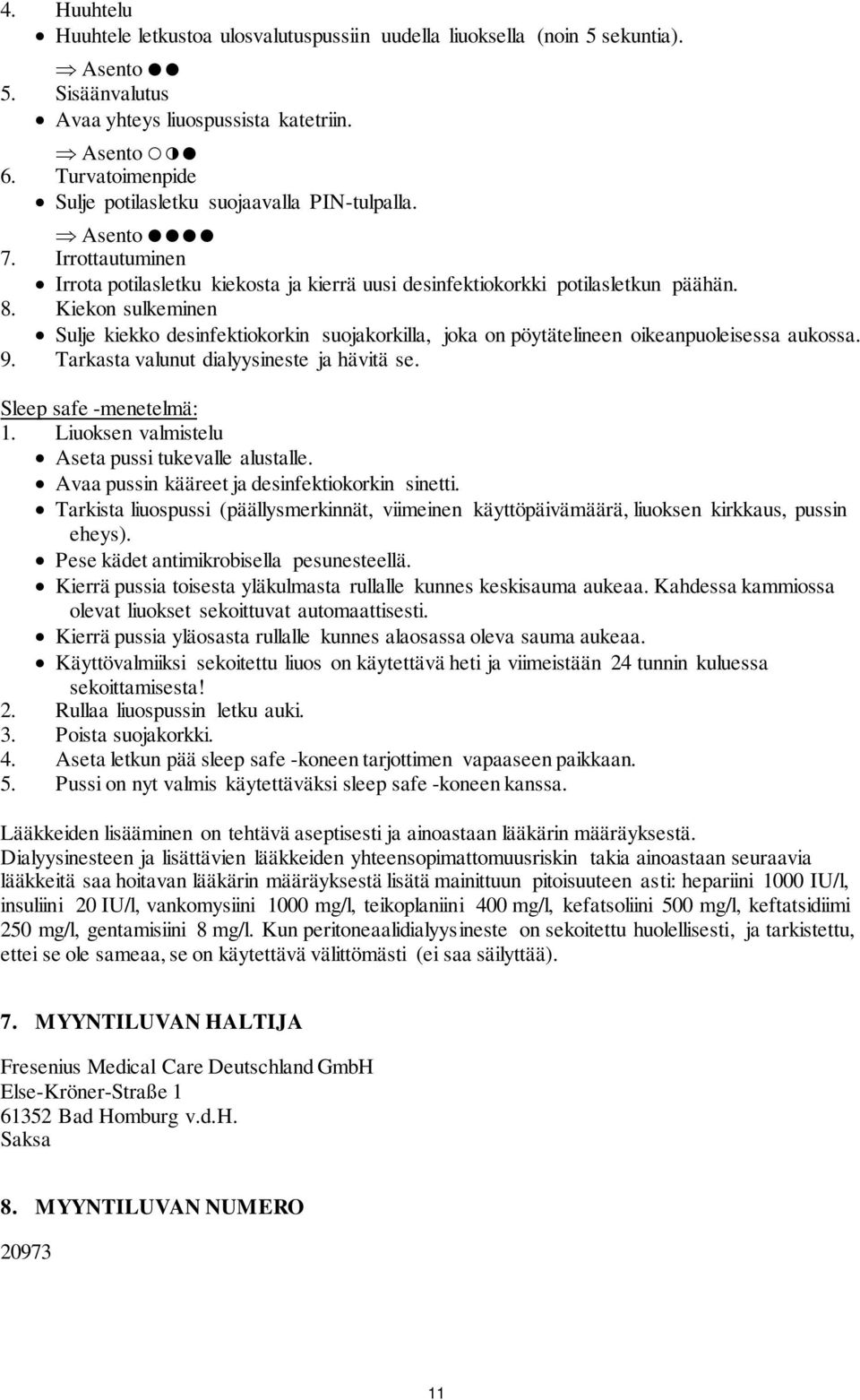 Kiekon sulkeminen Sulje kiekko desinfektiokorkin suojakorkilla, joka on pöytätelineen oikeanpuoleisessa aukossa. 9. Tarkasta valunut dialyysineste ja hävitä se. Sleep safe -menetelmä: 1.