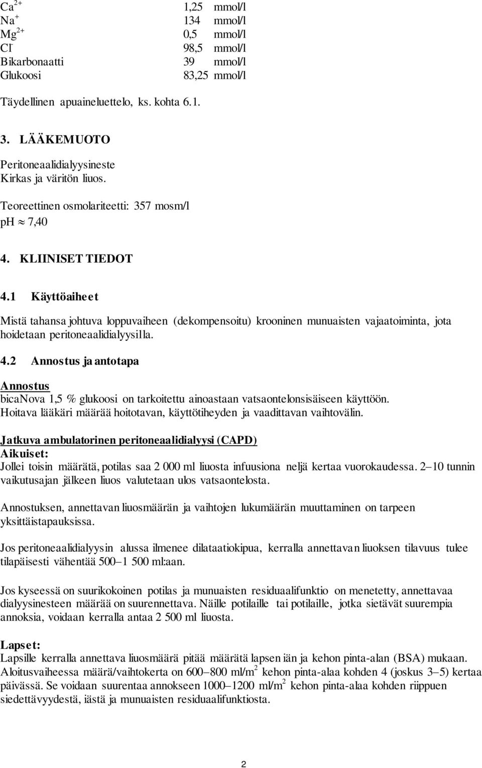 1 Käyttöaiheet Mistä tahansa johtuva loppuvaiheen (dekompensoitu) krooninen munuaisten vajaatoiminta, jota hoidetaan peritoneaalidialyysilla. 4.