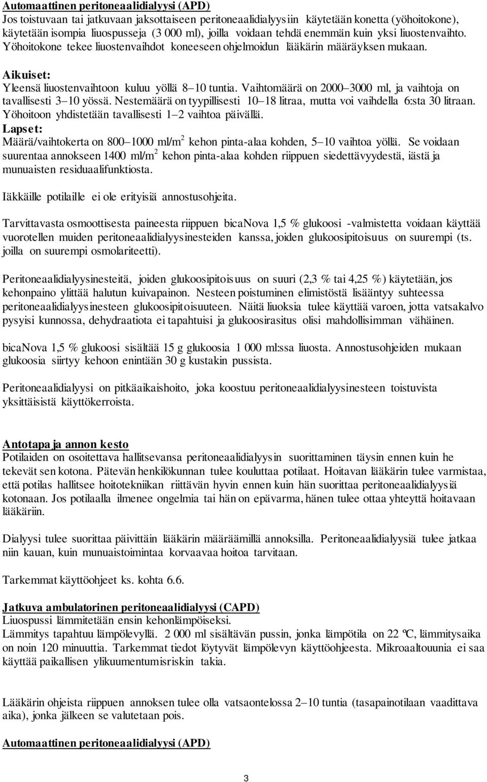 Vaihtomäärä on 2000 3000 ml, ja vaihtoja on tavallisesti 3 10 yössä. Nestemäärä on tyypillisesti 10 18 litraa, mutta voi vaihdella 6:sta 30 litraan.