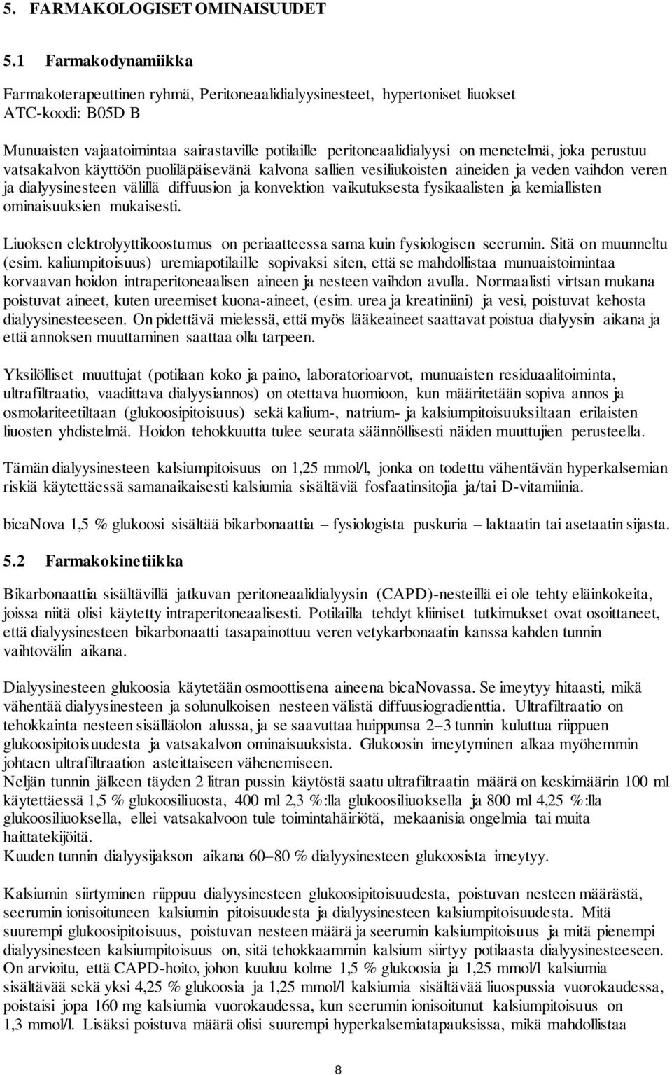 menetelmä, joka perustuu vatsakalvon käyttöön puoliläpäisevänä kalvona sallien vesiliukoisten aineiden ja veden vaihdon veren ja dialyysinesteen välillä diffuusion ja konvektion vaikutuksesta