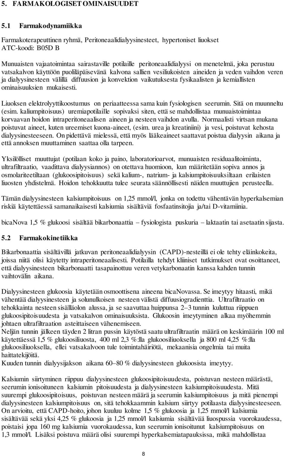 menetelmä, joka perustuu vatsakalvon käyttöön puoliläpäisevänä kalvona sallien vesiliukoisten aineiden ja veden vaihdon veren ja dialyysinesteen välillä diffuusion ja konvektion vaikutuksesta