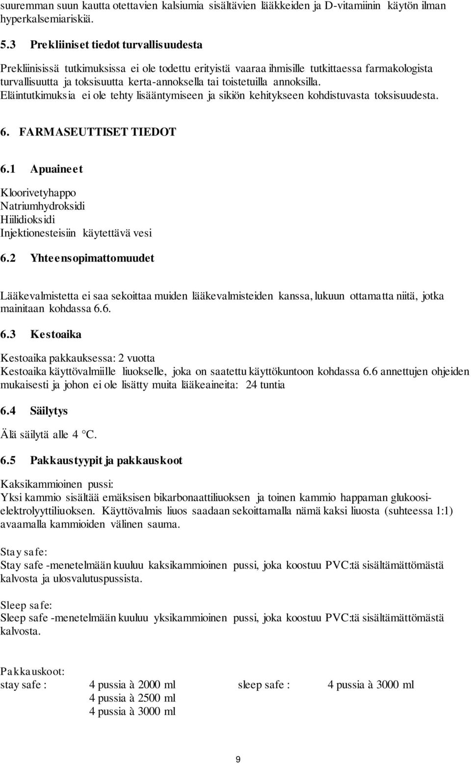 toistetuilla annoksilla. Eläintutkimuksia ei ole tehty lisääntymiseen ja sikiön kehitykseen kohdistuvasta toksisuudesta. 6. FARMASEUTTISET TIEDOT 6.