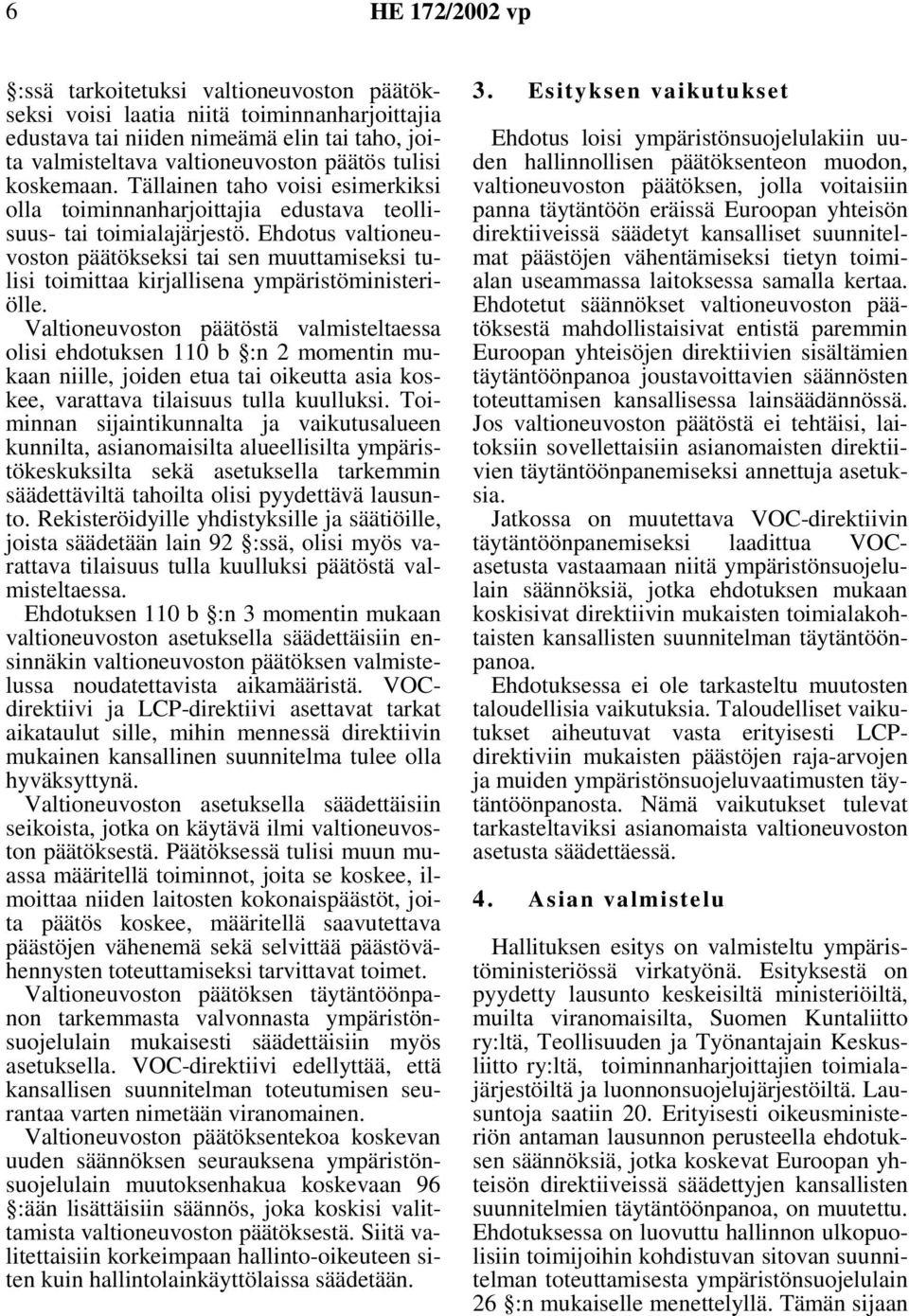 Ehdotus valtioneuvoston päätökseksi tai sen muuttamiseksi tulisi toimittaa kirjallisena ympäristöministeriölle.