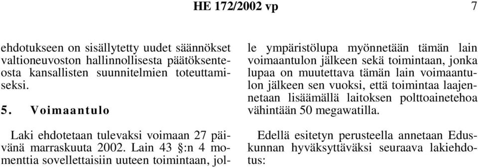 Lain 43 :n 4 momenttia sovellettaisiin uuteen toimintaan, jolle ympäristölupa myönnetään tämän lain voimaantulon jälkeen sekä toimintaan, jonka lupaa