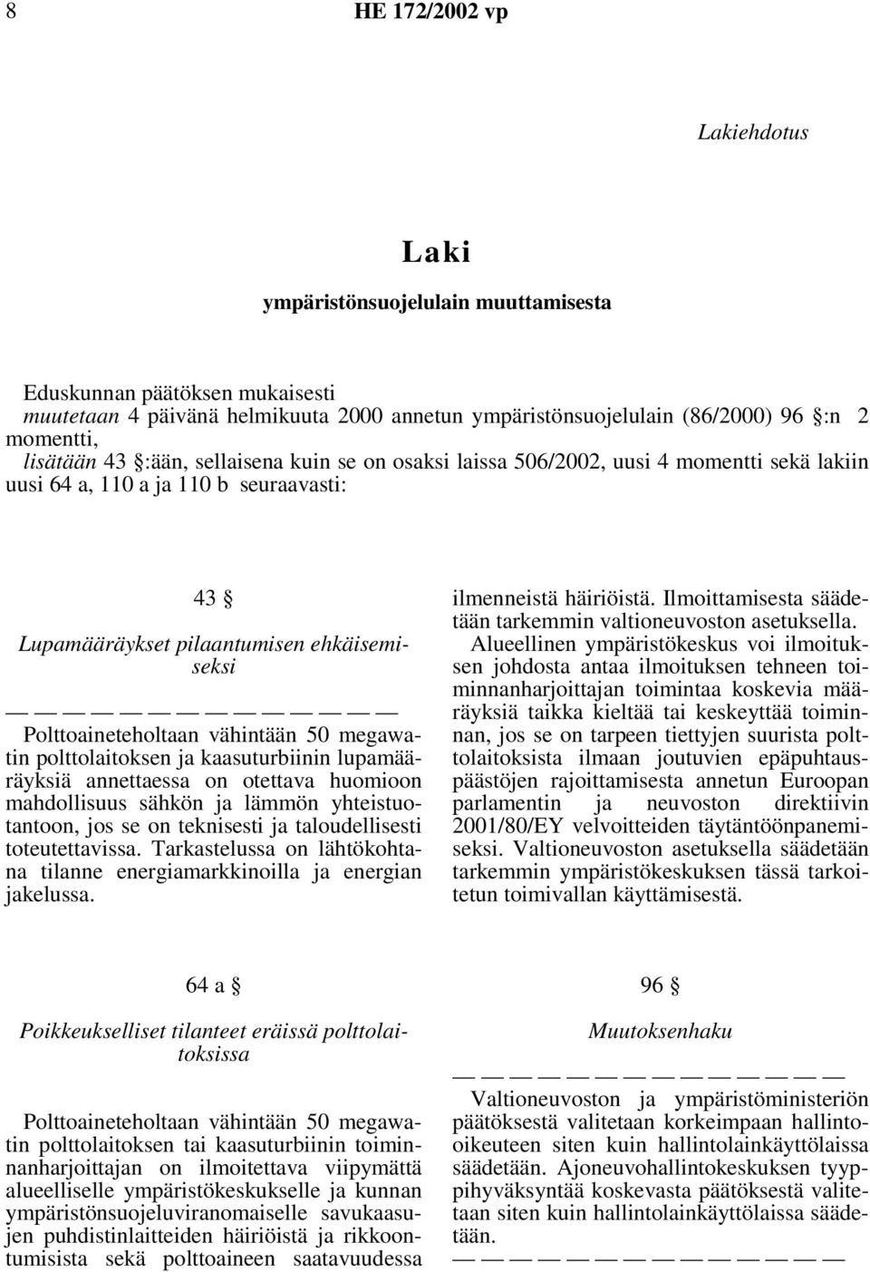 megawatin polttolaitoksen ja kaasuturbiinin lupamääräyksiä annettaessa on otettava huomioon mahdollisuus sähkön ja lämmön yhteistuotantoon, jos se on teknisesti ja taloudellisesti toteutettavissa.