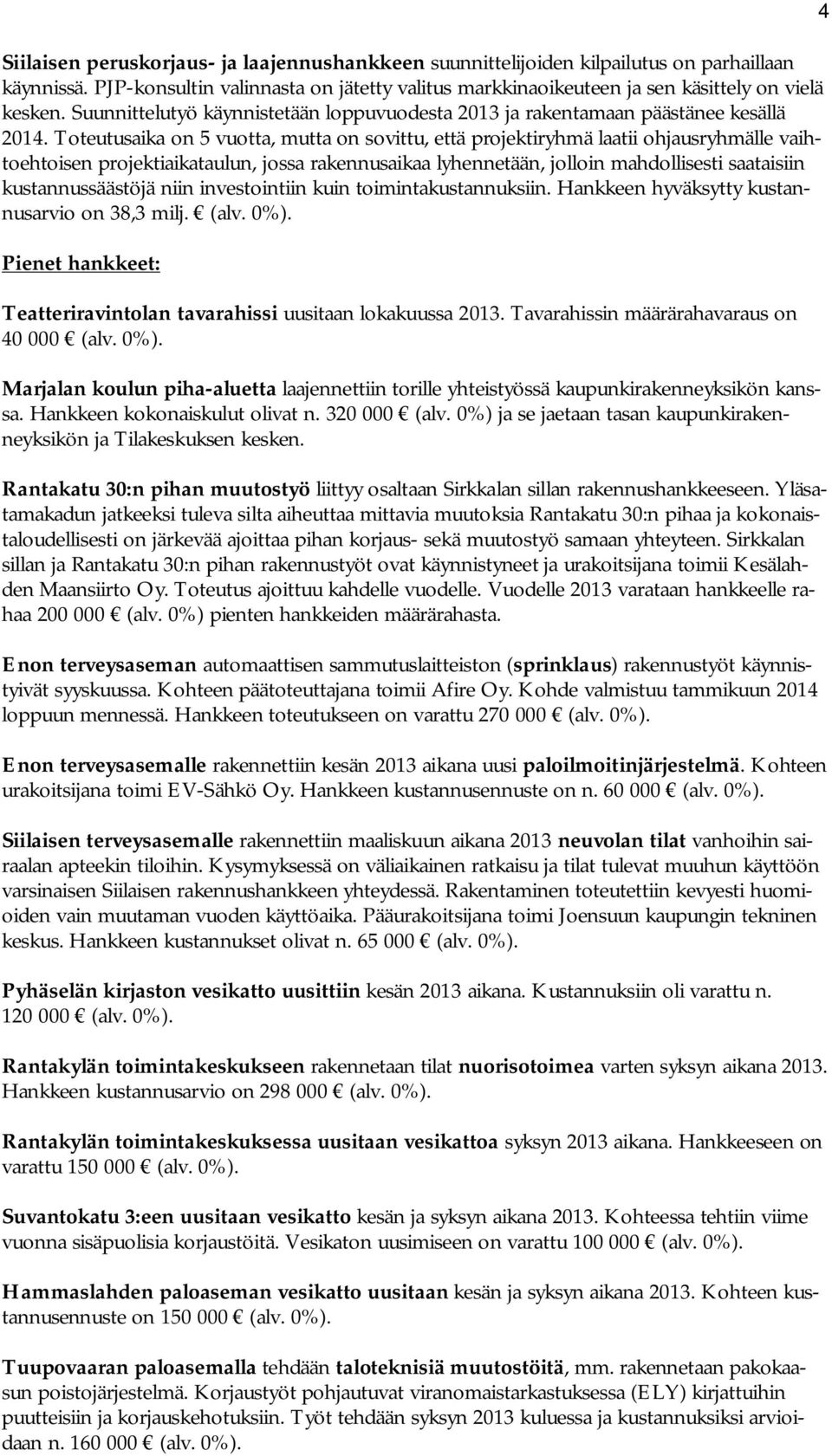 Toteutusaika on 5 vuotta, mutta on sovittu, että projektiryhmä laatii ohjausryhmälle vaihtoehtoisen projektiaikataulun, jossa rakennusaikaa lyhennetään, jolloin mahdollisesti saataisiin