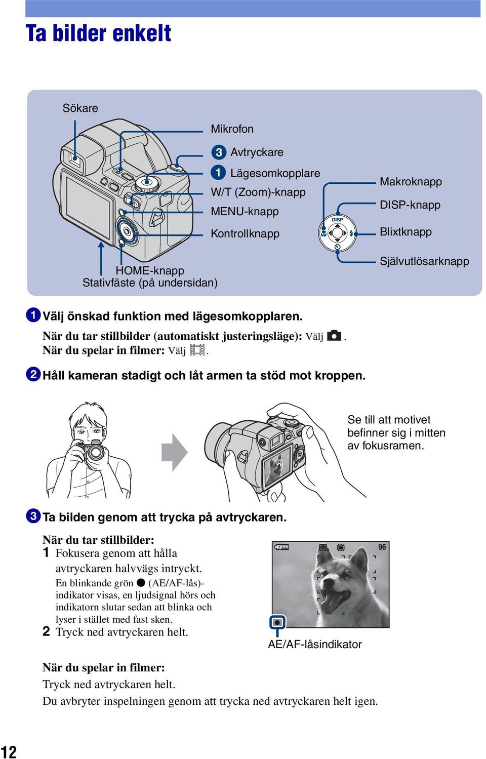 Se till att motivet befinner sig i mitten av fokusramen. 3Ta bilden genom att trycka på avtryckaren. När du tar stillbilder: 1 Fokusera genom att hålla avtryckaren halvvägs intryckt.