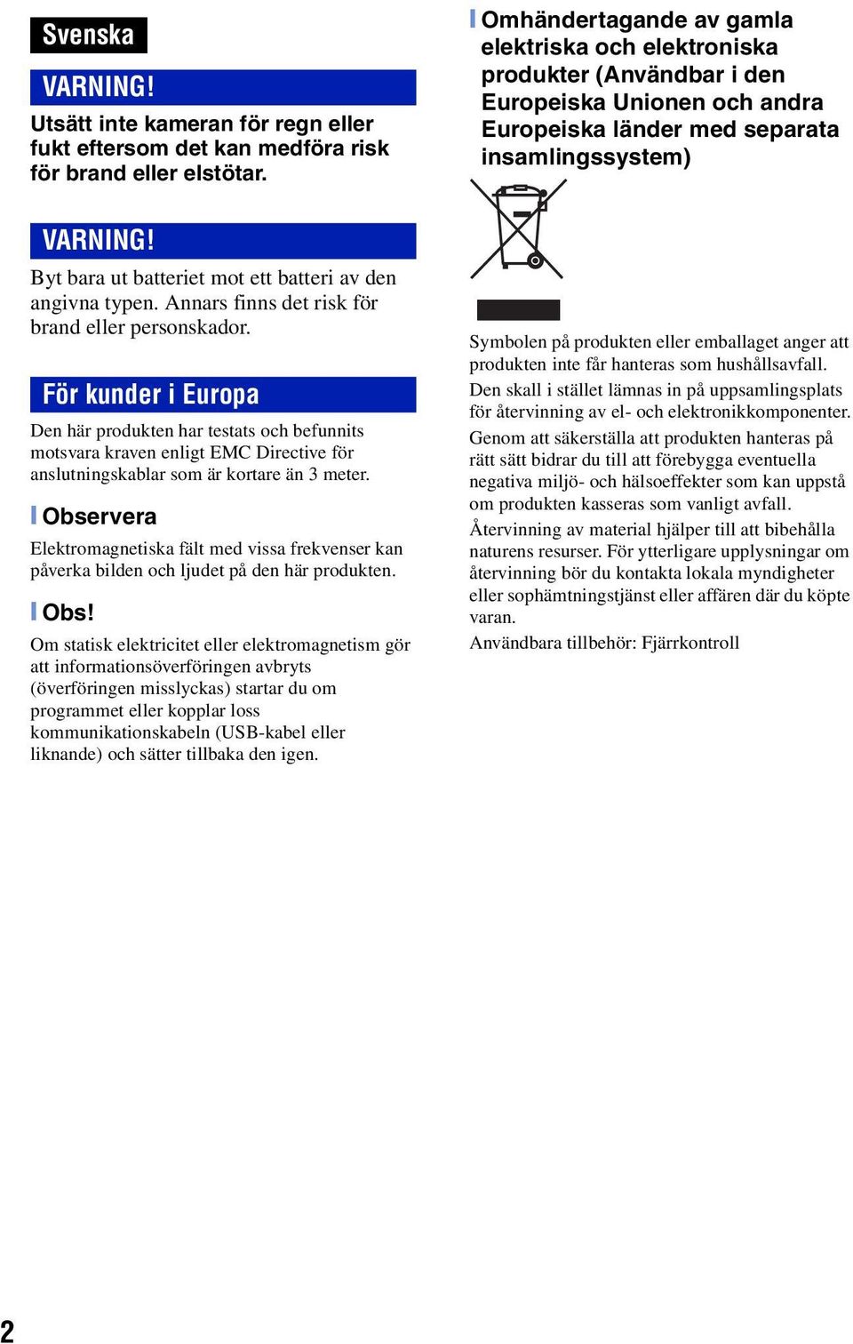 Byt bara ut batteriet mot ett batteri av den angivna typen. Annars finns det risk för brand eller personskador.