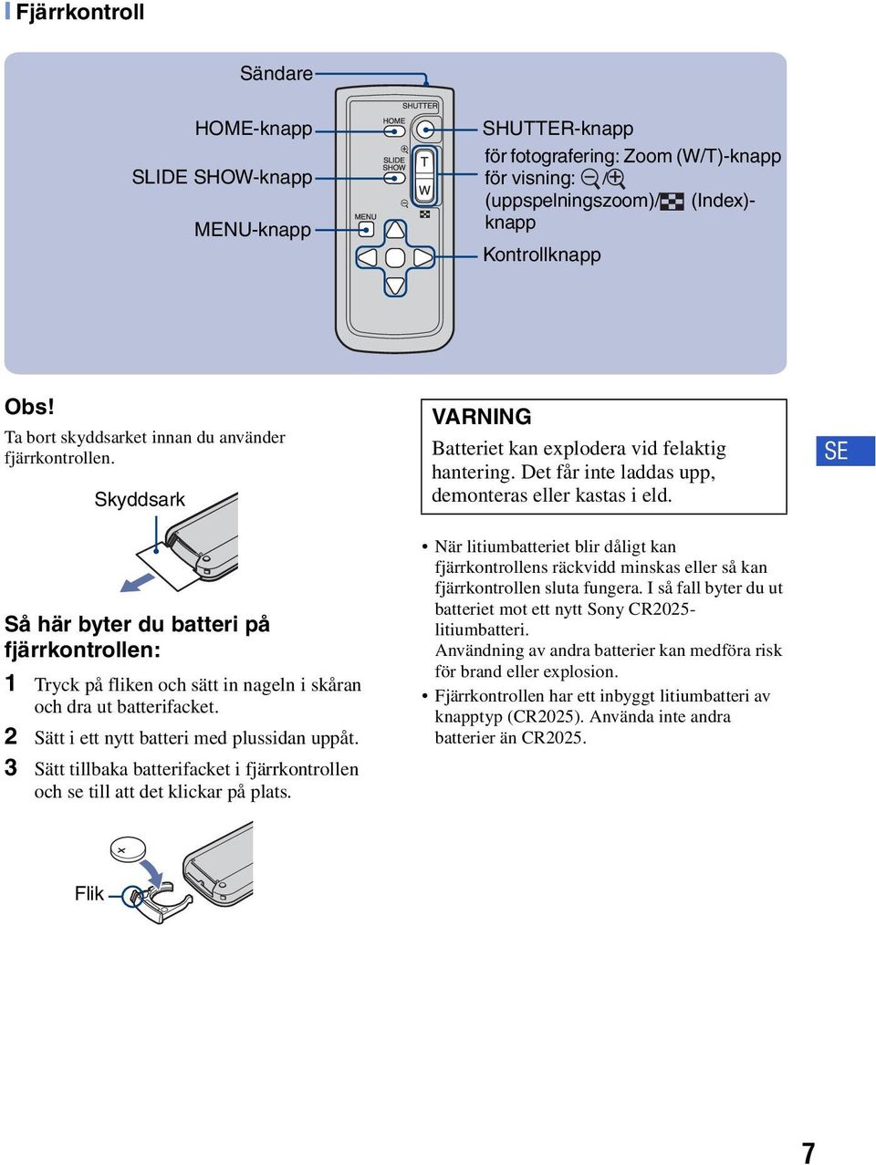 2 Sätt i ett nytt batteri med plussidan uppåt. 3 Sätt tillbaka batterifacket i fjärrkontrollen och se till att det klickar på plats. VARNING Batteriet kan explodera vid felaktig hantering.