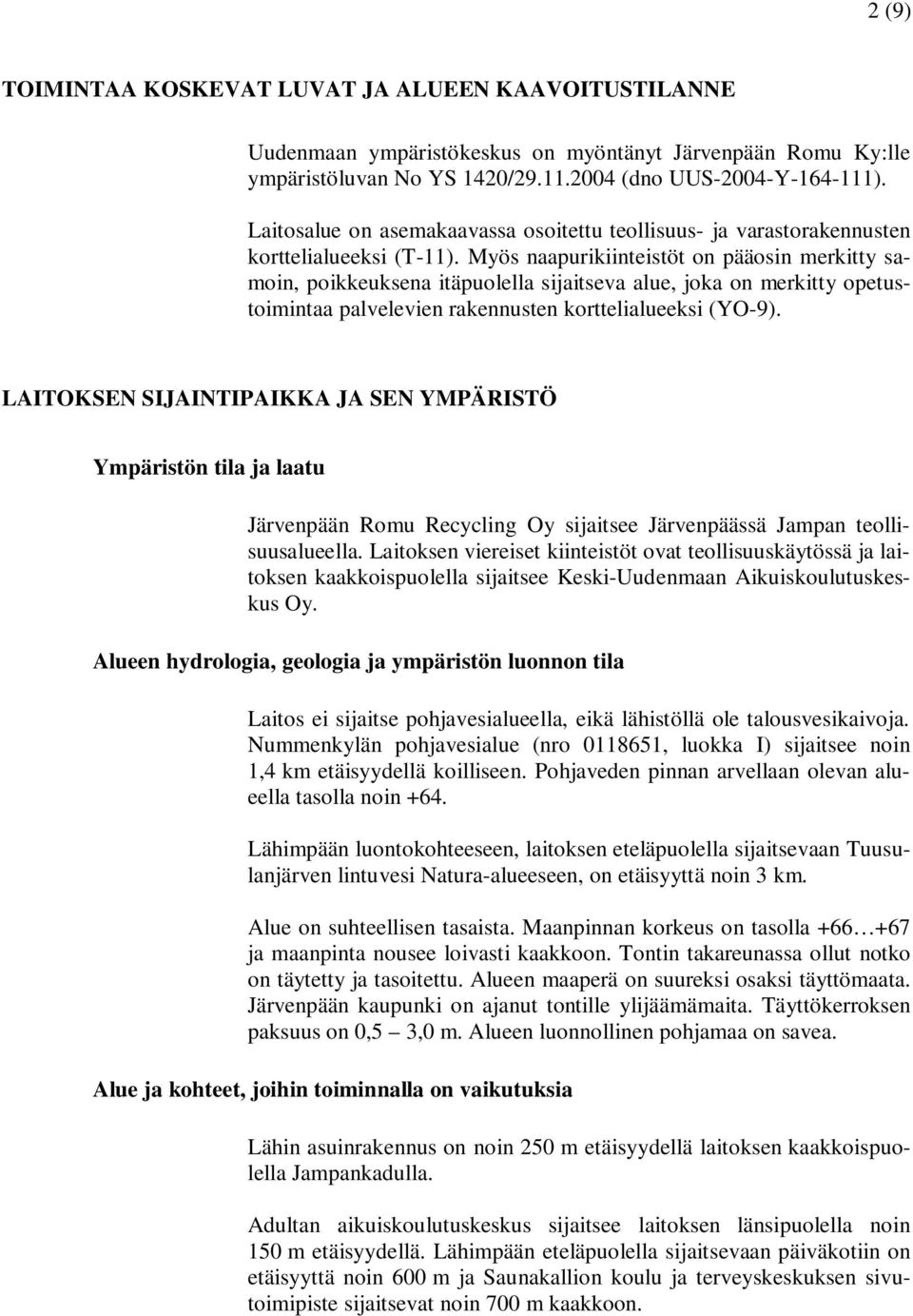 Myös naapurikiinteistöt on pääosin merkitty samoin, poikkeuksena itäpuolella sijaitseva alue, joka on merkitty opetustoimintaa palvelevien rakennusten korttelialueeksi (YO-9).