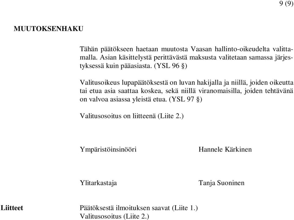 (YSL 96 ) Valitusoikeus lupapäätöksestä on luvan hakijalla ja niillä, joiden oikeutta tai etua asia saattaa koskea, sekä niillä
