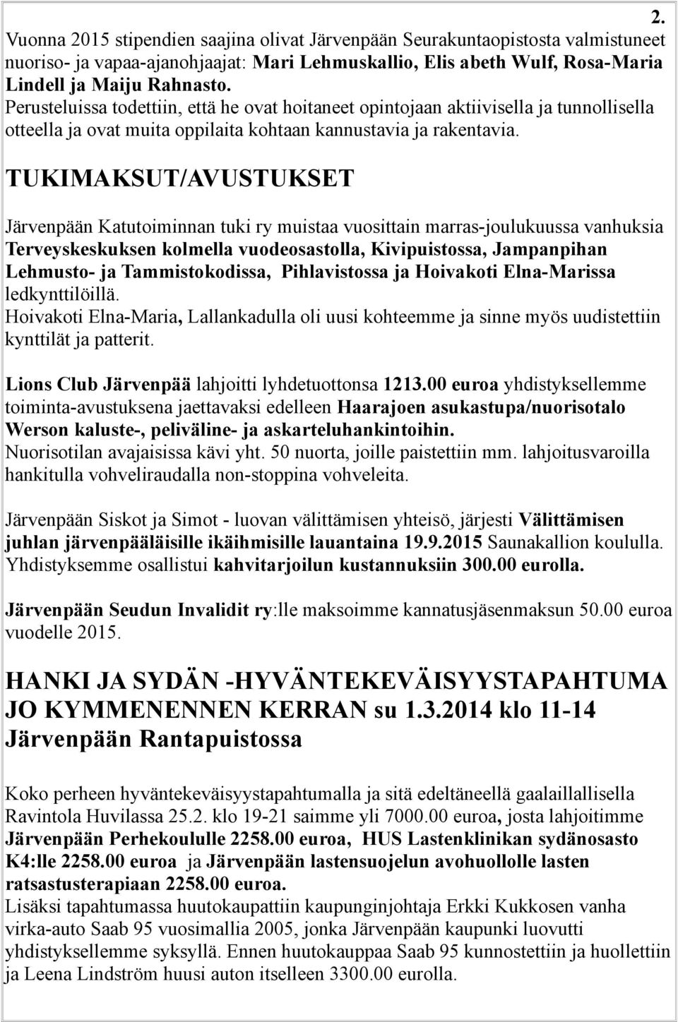 TUKIMAKSUT/AVUSTUKSET Järvenpään Katutoiminnan tuki ry muistaa vuosittain marras-joulukuussa vanhuksia Terveyskeskuksen kolmella vuodeosastolla, Kivipuistossa, Jampanpihan Lehmusto- ja