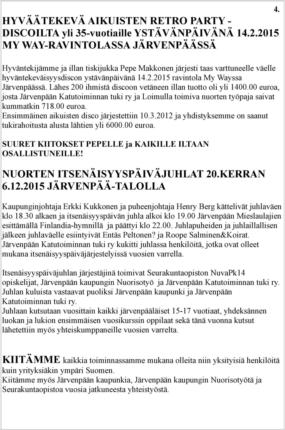 Lähes 200 ihmistä discoon vetäneen illan tuotto oli yli 1400.00 euroa, josta Järvenpään Katutoiminnan tuki ry ja Loimulla toimiva nuorten työpaja saivat kummatkin 718.00 euroa. Ensimmäinen aikuisten disco järjestettiin 10.