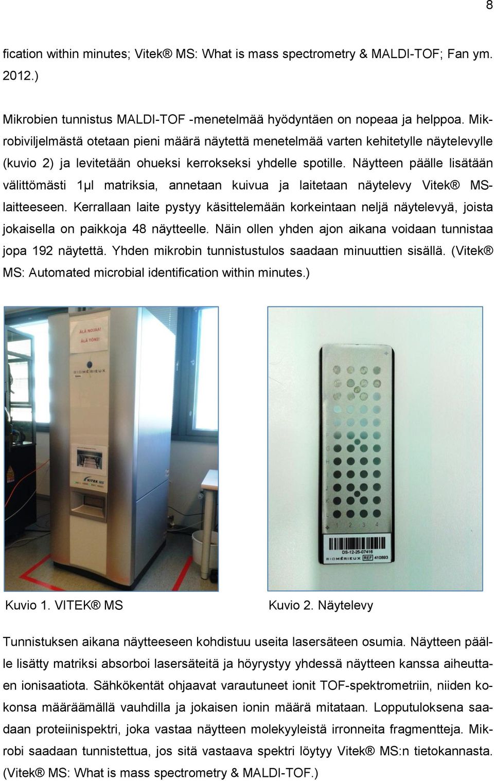 Näytteen päälle lisätään välittömästi 1µl matriksia, annetaan kuivua ja laitetaan näytelevy Vitek MSlaitteeseen.