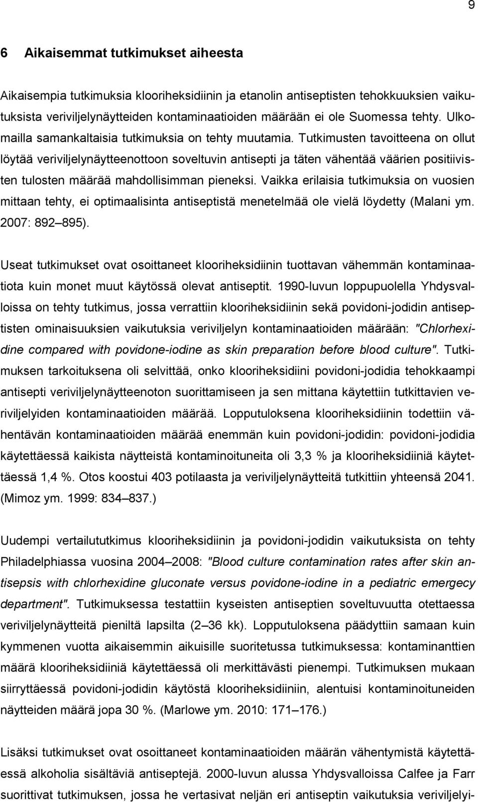Tutkimusten tavoitteena on ollut löytää veriviljelynäytteenottoon soveltuvin antisepti ja täten vähentää väärien positiivisten tulosten määrää mahdollisimman pieneksi.