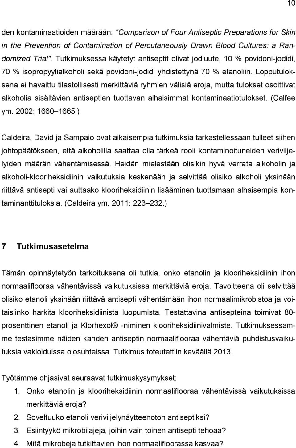 Lopputuloksena ei havaittu tilastollisesti merkittäviä ryhmien välisiä eroja, mutta tulokset osoittivat alkoholia sisältävien antiseptien tuottavan alhaisimmat kontaminaatiotulokset. (Calfee ym.