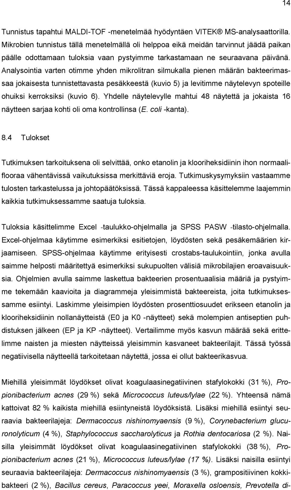 Analysointia varten otimme yhden mikrolitran silmukalla pienen määrän bakteerimassaa jokaisesta tunnistettavasta pesäkkeestä (kuvio 5) ja levitimme näytelevyn spoteille ohuiksi kerroksiksi (kuvio 6).