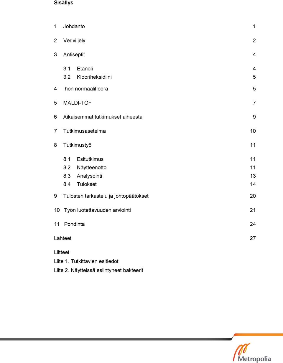 10 8 Tutkimustyö 11 8.1 Esitutkimus 11 8.2 Näytteenotto 11 8.3 Analysointi 13 8.