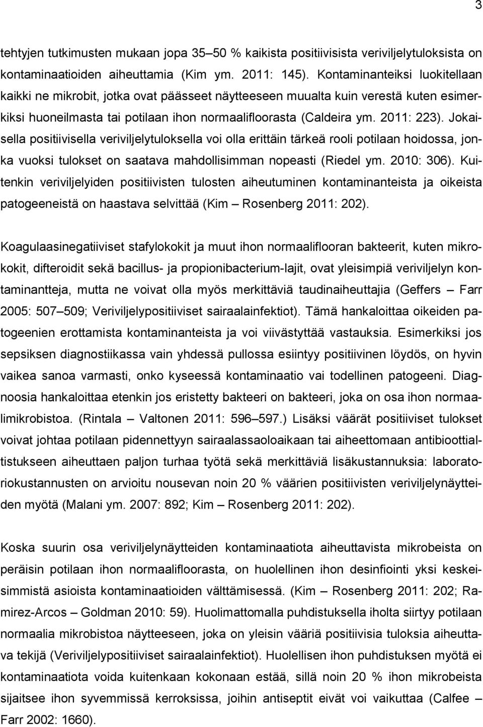 Jokaisella positiivisella veriviljelytuloksella voi olla erittäin tärkeä rooli potilaan hoidossa, jonka vuoksi tulokset on saatava mahdollisimman nopeasti (Riedel ym. 2010: 306).
