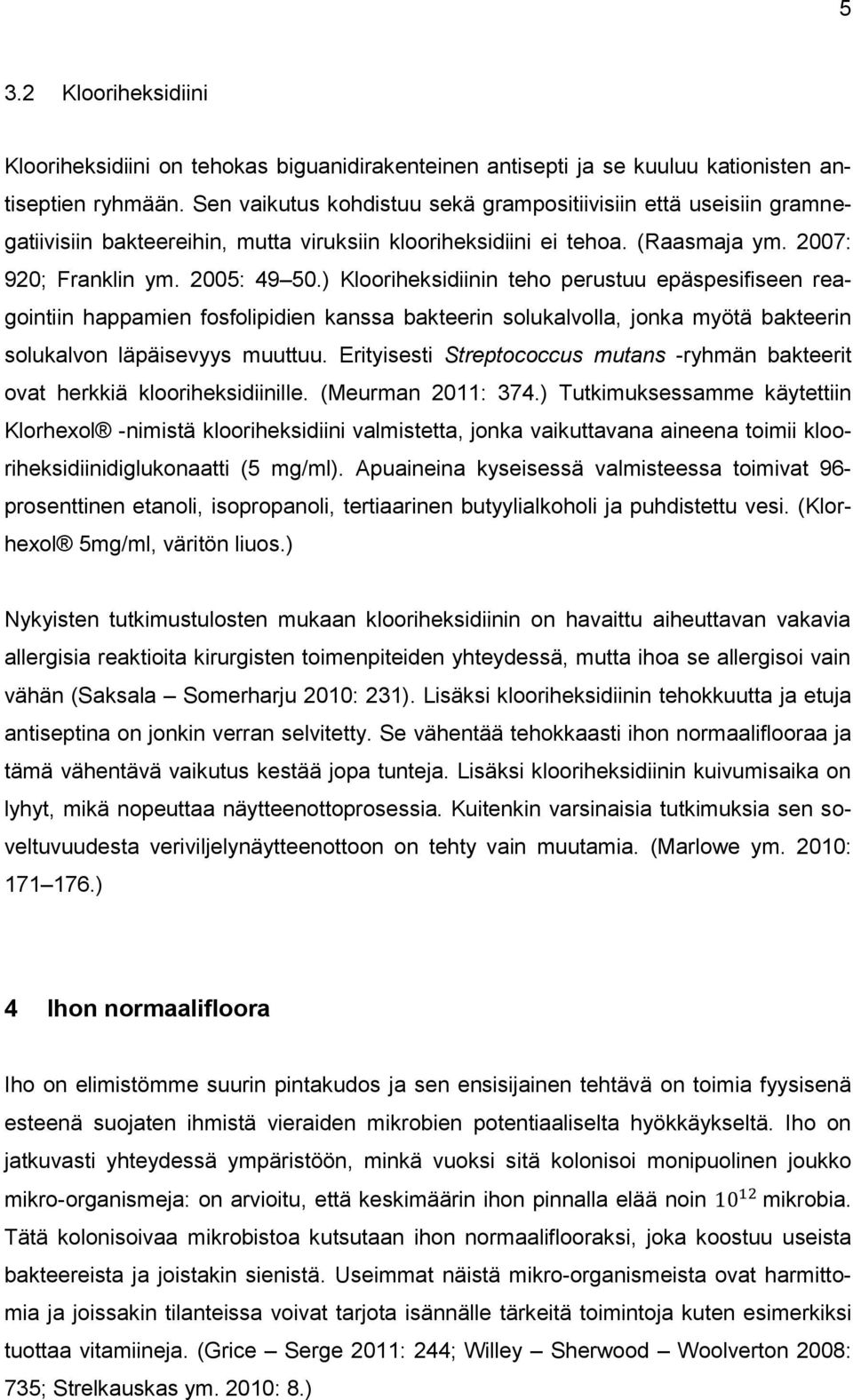 ) Klooriheksidiinin teho perustuu epäspesifiseen reagointiin happamien fosfolipidien kanssa bakteerin solukalvolla, jonka myötä bakteerin solukalvon läpäisevyys muuttuu.