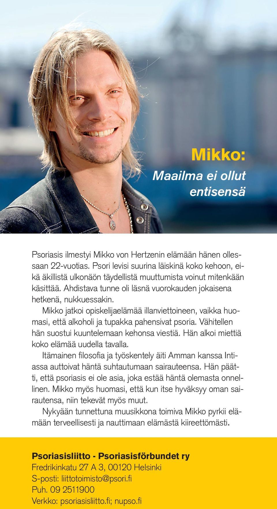 Mikko jatkoi opiskelijaelämää illanviettoineen, vaikka huomasi, että alkoholi ja tupakka pahensivat psoria. Vähitellen hän suostui kuuntelemaan kehonsa viestiä.