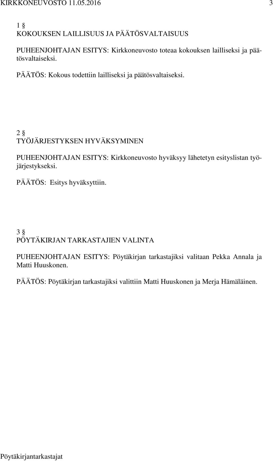 2 TYÖJÄRJESTYKSEN HYVÄKSYMINEN PUHEENJOHTAJAN ESITYS: Kirkkoneuvosto hyväksyy lähetetyn esityslistan työjärjestykseksi.