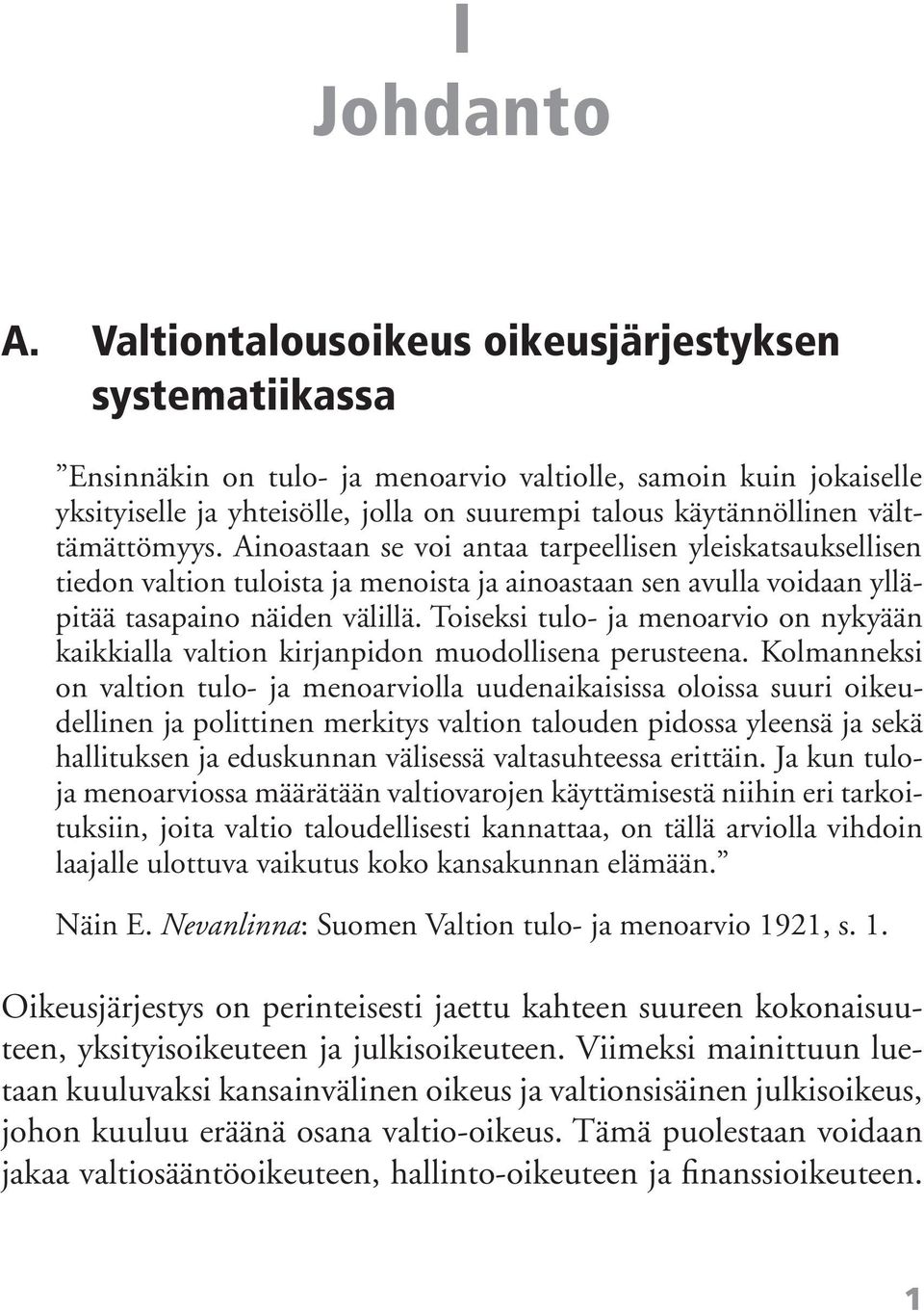 välttämättömyys. Ainoastaan se voi antaa tarpeellisen yleiskatsauksellisen tiedon valtion tuloista ja menoista ja ainoastaan sen avulla voidaan ylläpitää tasapaino näiden välillä.