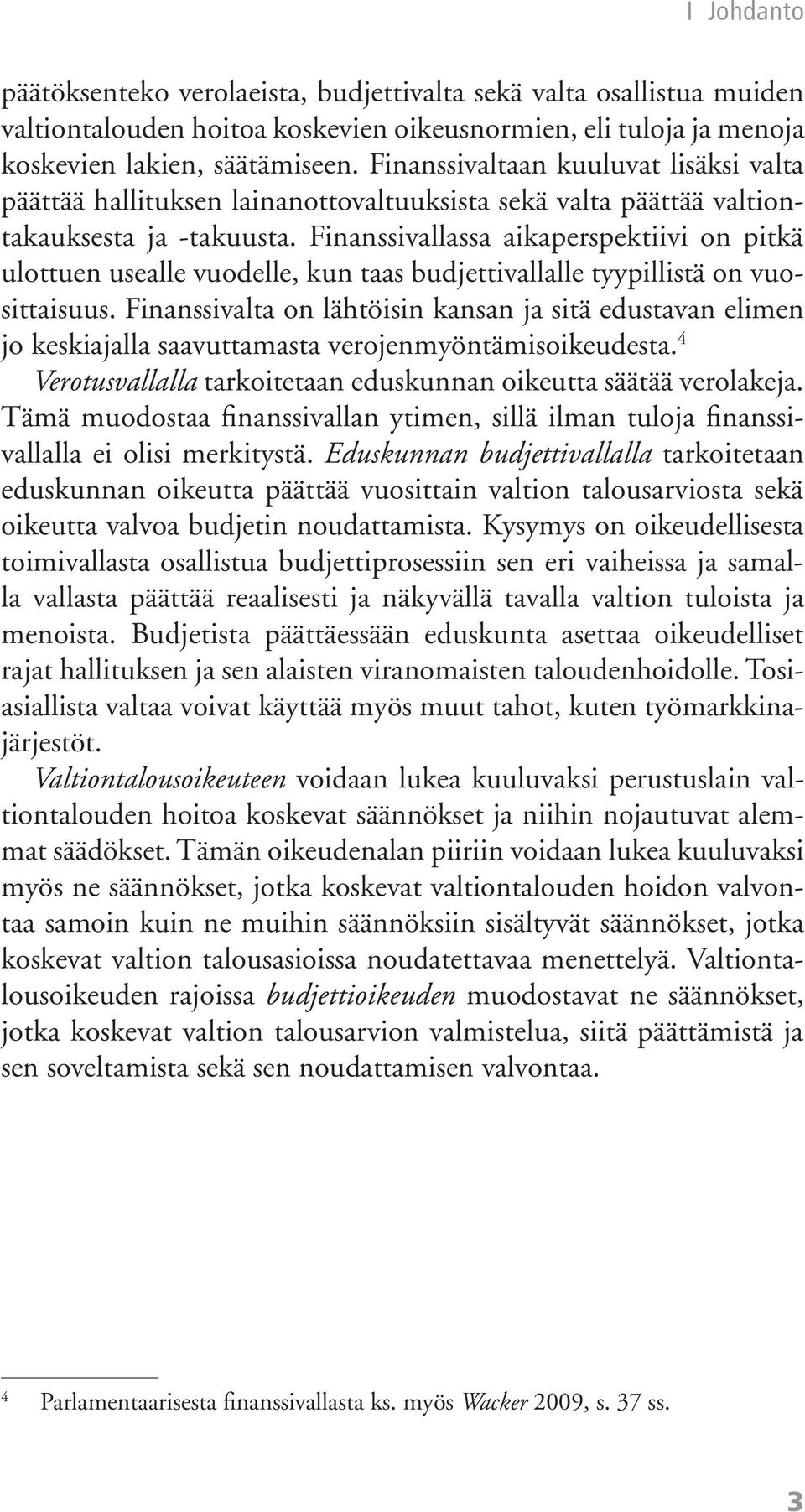 Finanssivallassa aikaperspektiivi on pitkä ulottuen usealle vuodelle, kun taas budjettivallalle tyypillistä on vuosittaisuus.