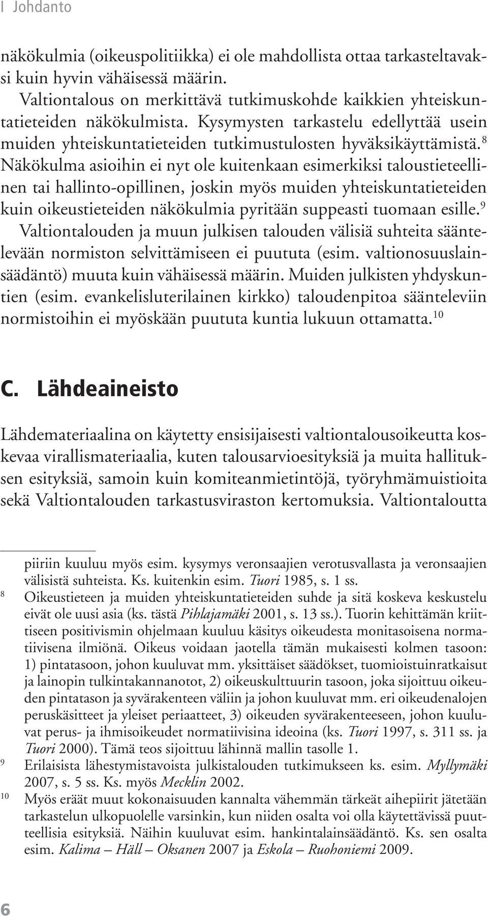 8 Näkökulma asioihin ei nyt ole kuitenkaan esimerkiksi taloustieteellinen tai hallinto-opillinen, joskin myös muiden yhteiskuntatieteiden kuin oikeustieteiden näkökulmia pyritään suppeasti tuomaan