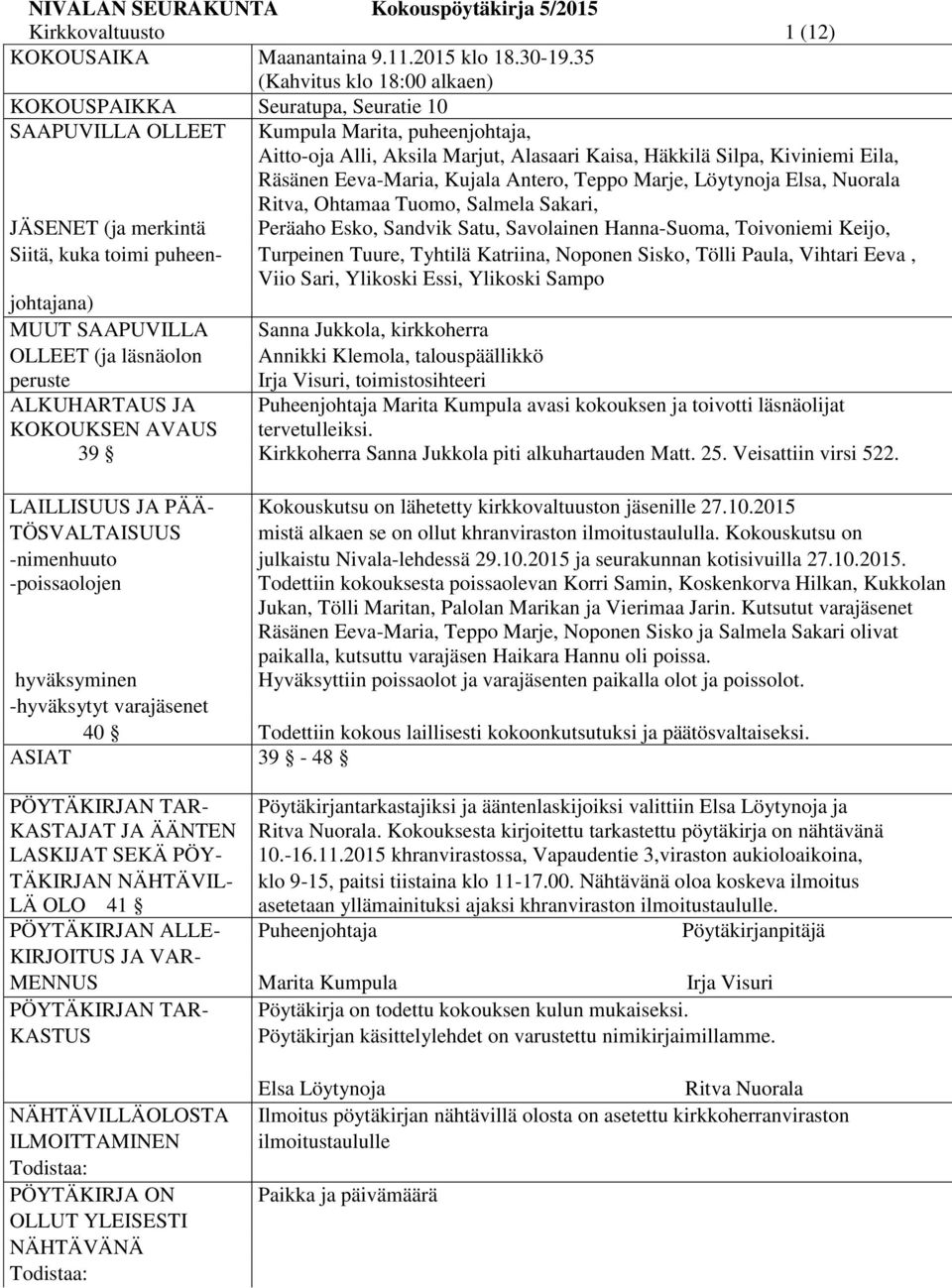 Räsänen Eeva-Maria, Kujala Antero, Teppo Marje, Löytynoja Elsa, Nuorala Ritva, Ohtamaa Tuomo, Salmela Sakari, JÄSENET (ja merkintä Peräaho Esko, Sandvik Satu, Savolainen Hanna-Suoma, Toivoniemi