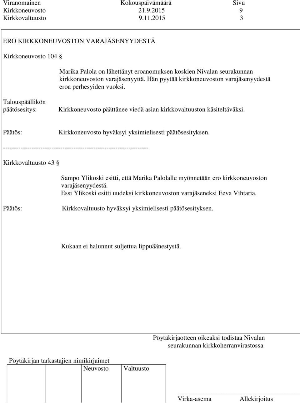 Hän pyytää kirkkoneuvoston varajäsenyydestä eroa perhesyiden vuoksi. Talouspäällikön Kirkkoneuvosto päättänee viedä asian kirkkovaltuuston käsiteltäväksi.