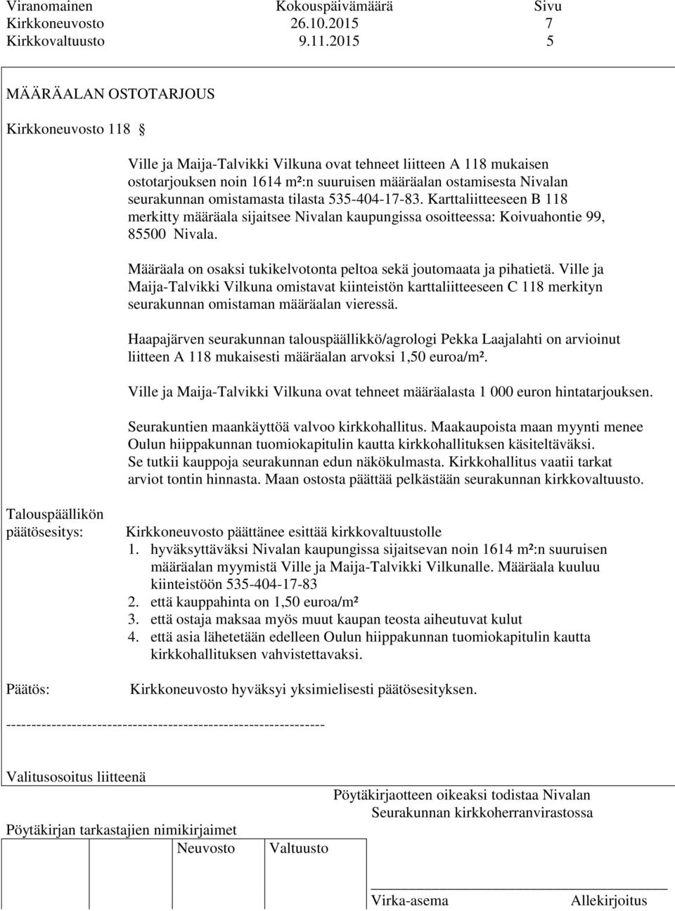 omistamasta tilasta 535-404-17-83. Karttaliitteeseen B 118 merkitty määräala sijaitsee Nivalan kaupungissa osoitteessa: Koivuahontie 99, 85500 Nivala.