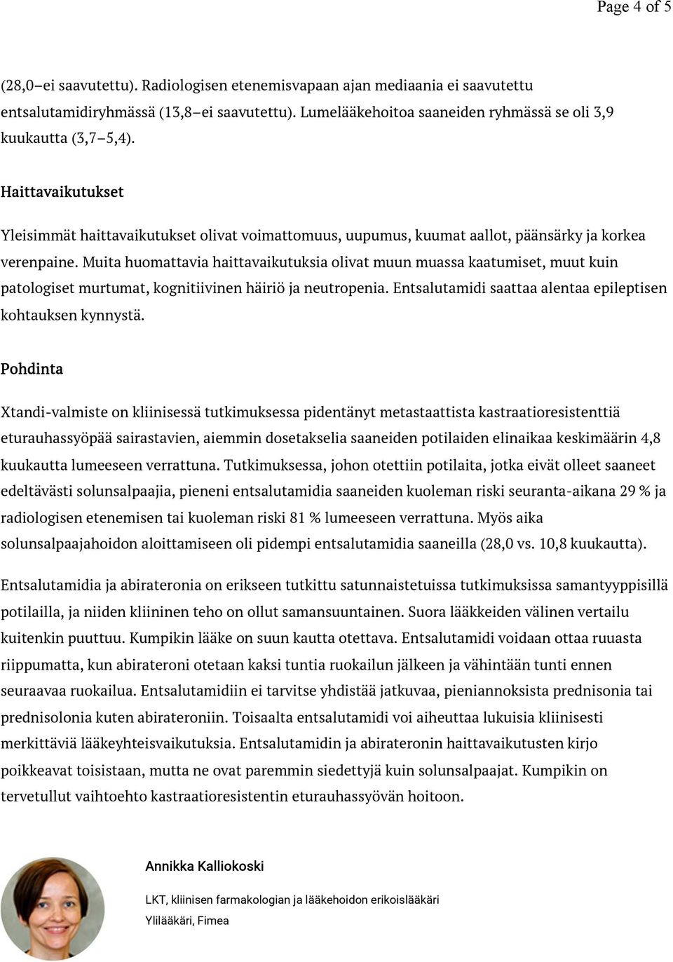 Muita huomattavia haittavaikutuksia olivat muun muassa kaatumiset, muut kuin patologiset murtumat, kognitiivinen häiriö ja neutropenia. Entsalutamidi saattaa alentaa epileptisen kohtauksen kynnystä.