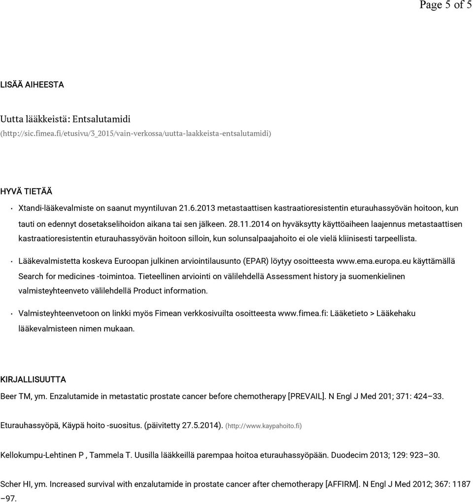 2014 on hyväksytty käyttöaiheen laajennus metastaattisen kastraatioresistentin eturauhassyövän hoitoon silloin, kun solunsalpaajahoito ei ole vielä kliinisesti tarpeellista.