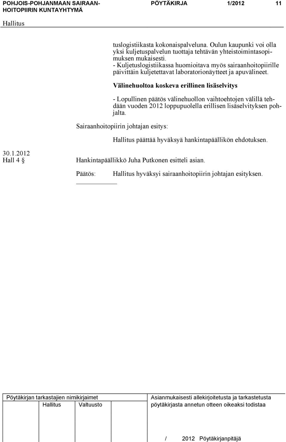 Välinehuoltoa koskeva erillinen lisäselvitys - Lopullinen päätös välinehuollon vaihtoehtojen välillä tehdään vuoden 2012 loppupuolella erillisen lisäselvityksen pohjalta.