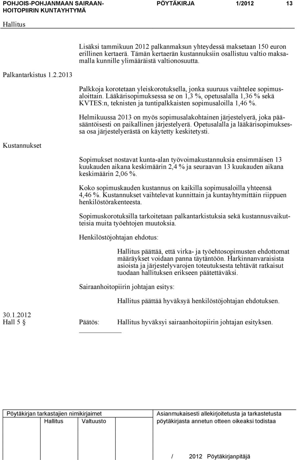 2013 Palkkoja korotetaan yleiskorotuksella, jonka suuruus vaihtelee sopimusaloittain.